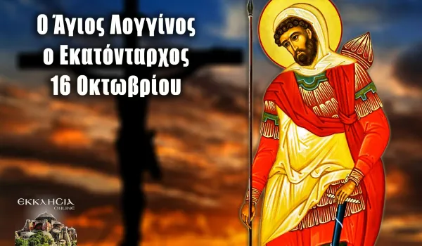 Η Εκκλησία τιμά τον Άγιο Λογγίνο την Παρασκευή 16 Οκτωβρίου